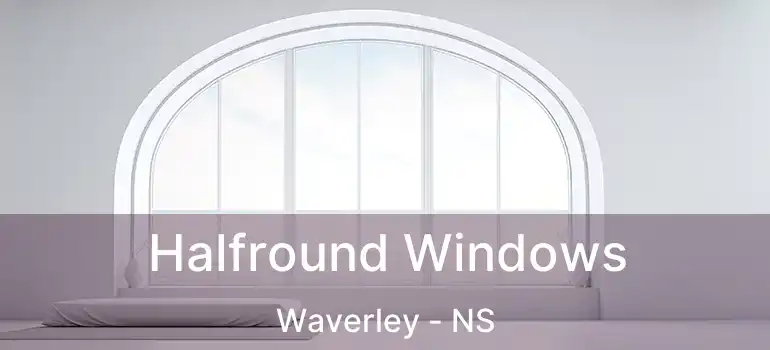  Halfround Windows Waverley - NS