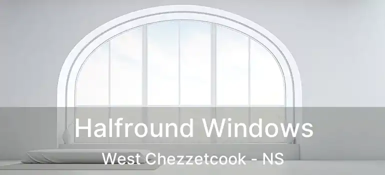  Halfround Windows West Chezzetcook - NS
