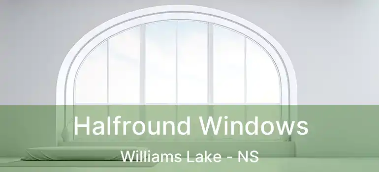  Halfround Windows Williams Lake - NS