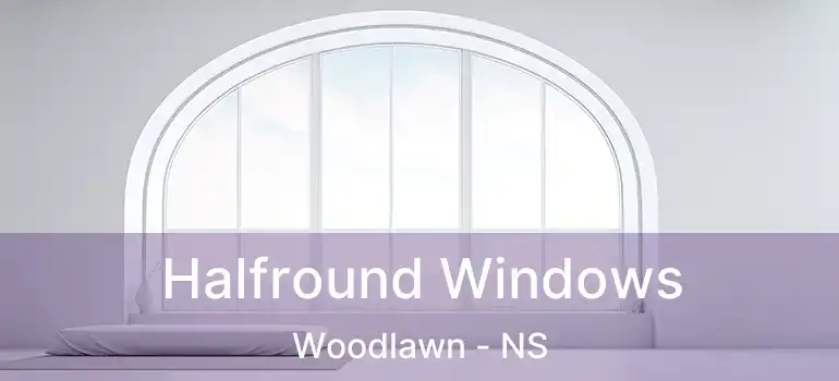  Halfround Windows Woodlawn - NS