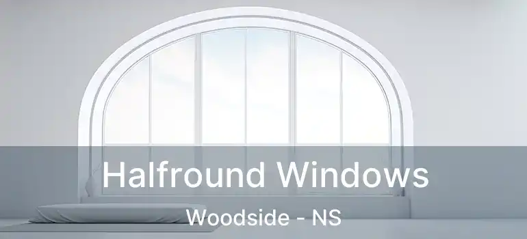  Halfround Windows Woodside - NS