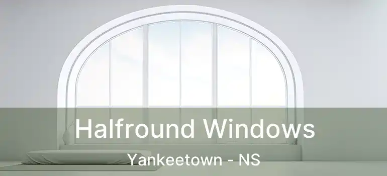  Halfround Windows Yankeetown - NS