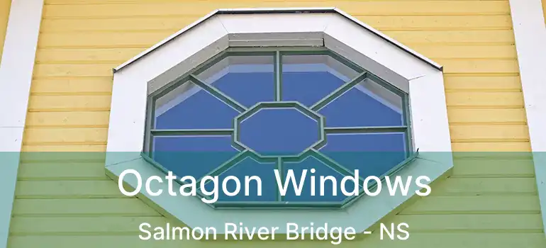  Octagon Windows Salmon River Bridge - NS
