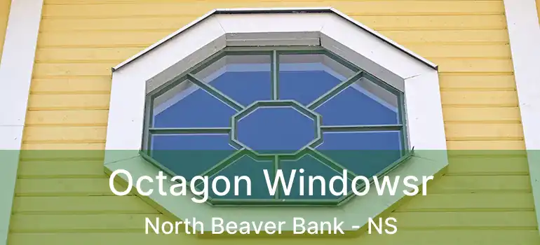  Octagon Windowsr North Beaver Bank - NS