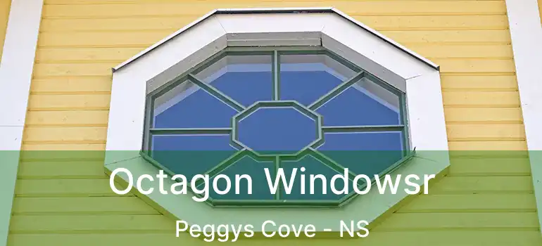  Octagon Windowsr Peggys Cove - NS