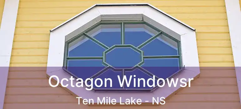 Octagon Windowsr Ten Mile Lake - NS