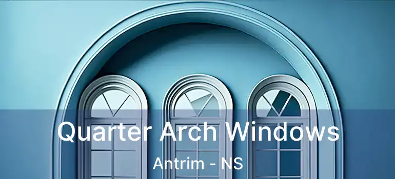  Quarter Arch Windows Antrim - NS