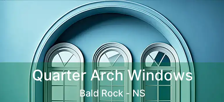  Quarter Arch Windows Bald Rock - NS