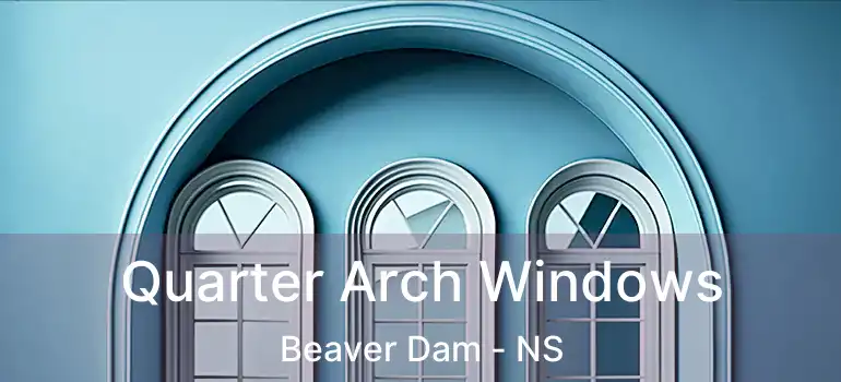  Quarter Arch Windows Beaver Dam - NS