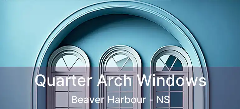  Quarter Arch Windows Beaver Harbour - NS