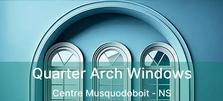  Quarter Arch Windows Centre Musquodoboit - NS