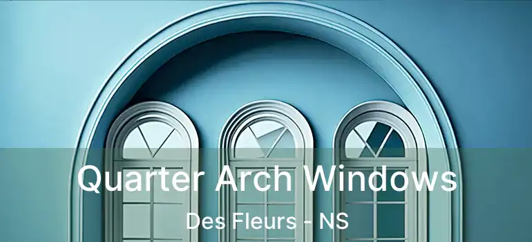  Quarter Arch Windows Des Fleurs - NS