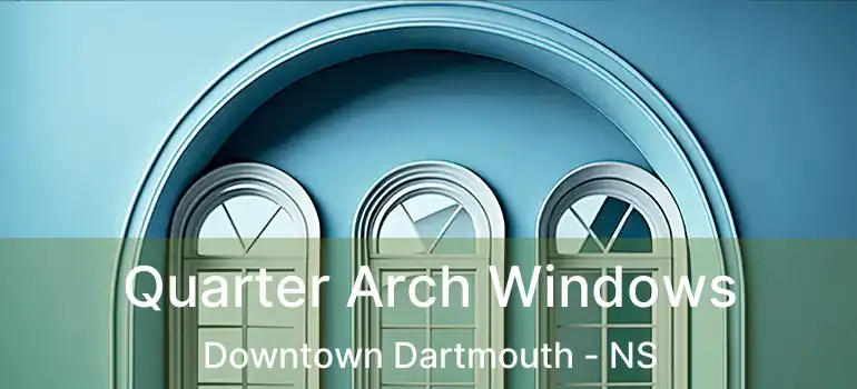  Quarter Arch Windows Downtown Dartmouth - NS