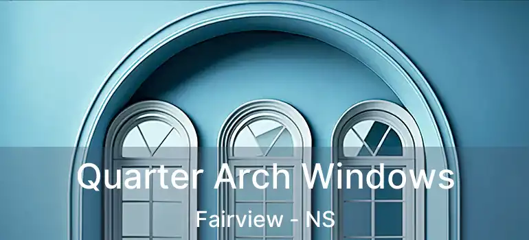  Quarter Arch Windows Fairview - NS