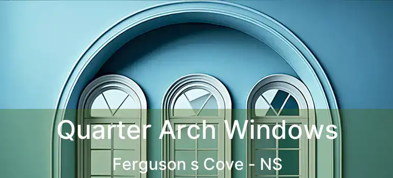 Quarter Arch Windows Ferguson s Cove - NS