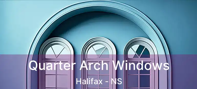  Quarter Arch Windows Halifax - NS