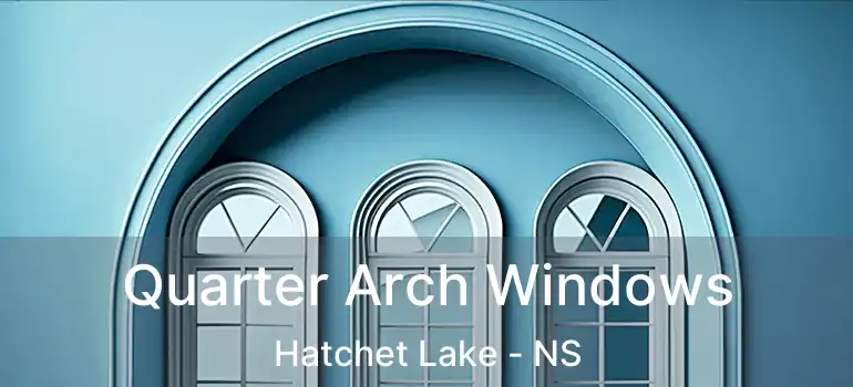  Quarter Arch Windows Hatchet Lake - NS