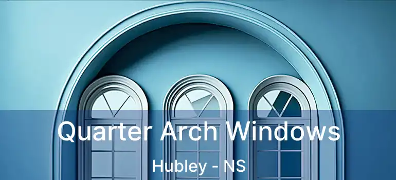  Quarter Arch Windows Hubley - NS