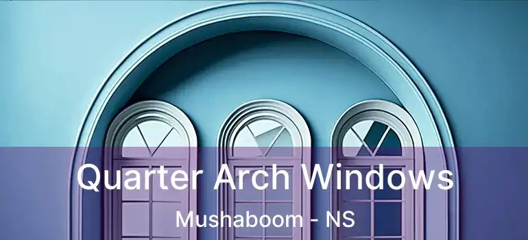  Quarter Arch Windows Mushaboom - NS