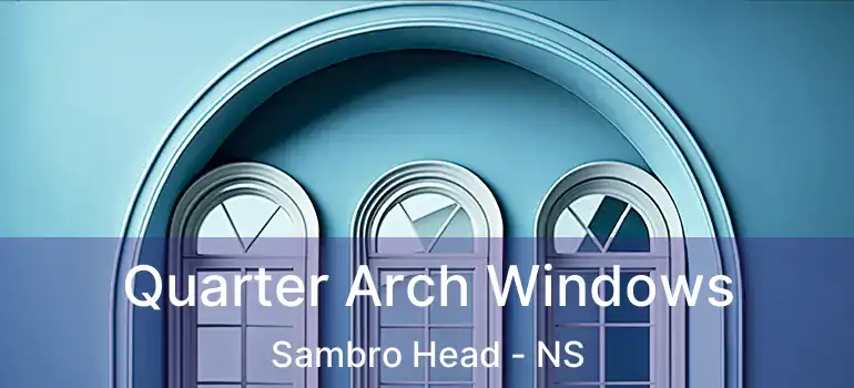  Quarter Arch Windows Sambro Head - NS