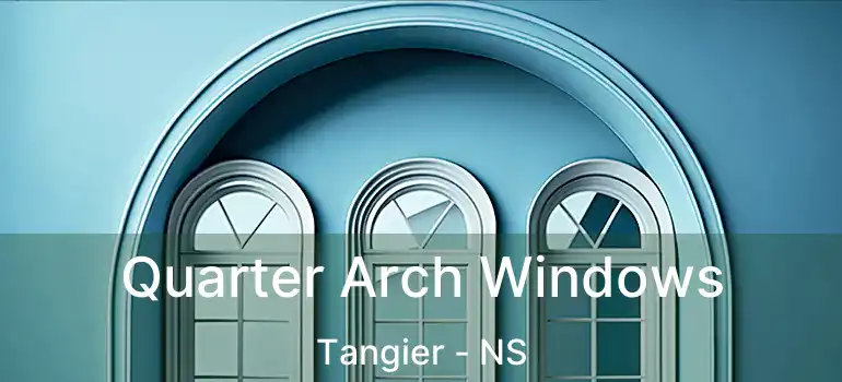  Quarter Arch Windows Tangier - NS