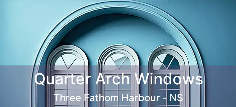  Quarter Arch Windows Three Fathom Harbour - NS