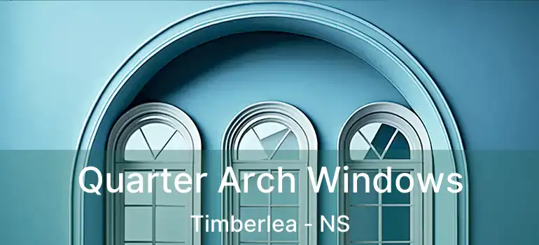  Quarter Arch Windows Timberlea - NS