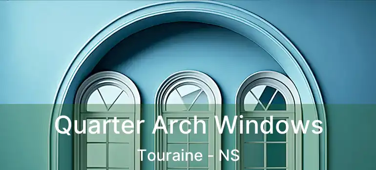  Quarter Arch Windows Touraine - NS
