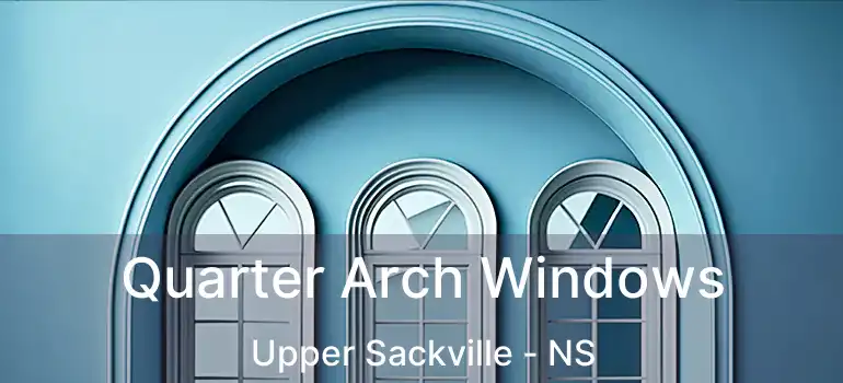 Quarter Arch Windows Upper Sackville - NS