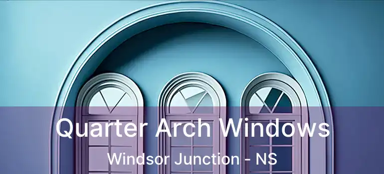  Quarter Arch Windows Windsor Junction - NS
