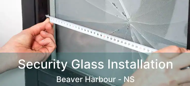  Security Glass Installation Beaver Harbour - NS