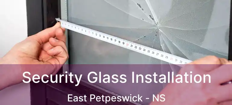  Security Glass Installation East Petpeswick - NS