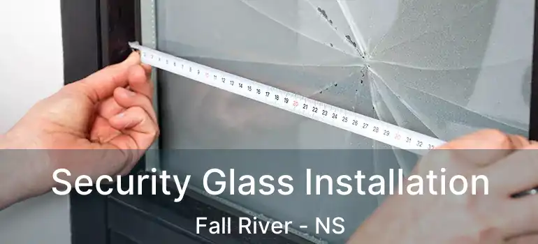  Security Glass Installation Fall River - NS