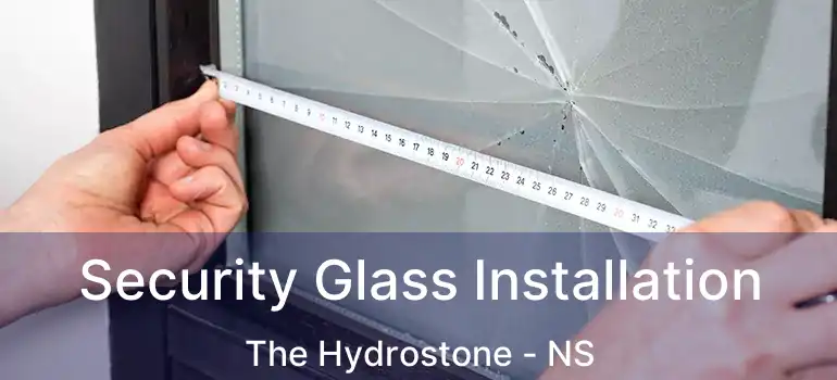  Security Glass Installation The Hydrostone - NS