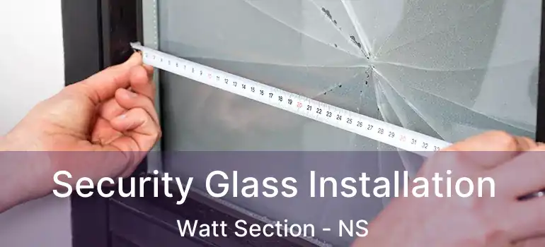  Security Glass Installation Watt Section - NS