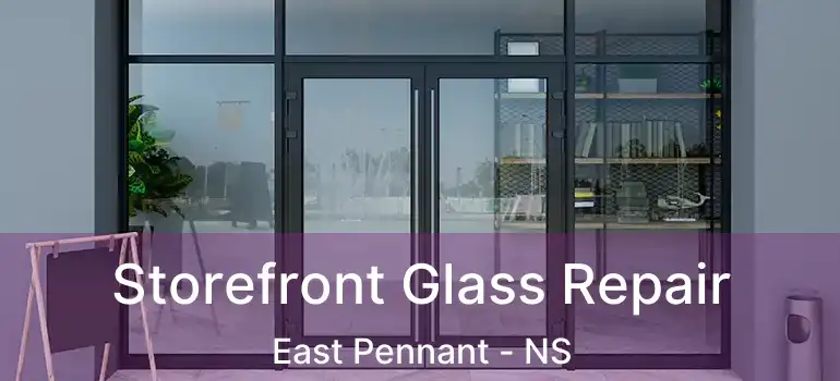  Storefront Glass Repair East Pennant - NS