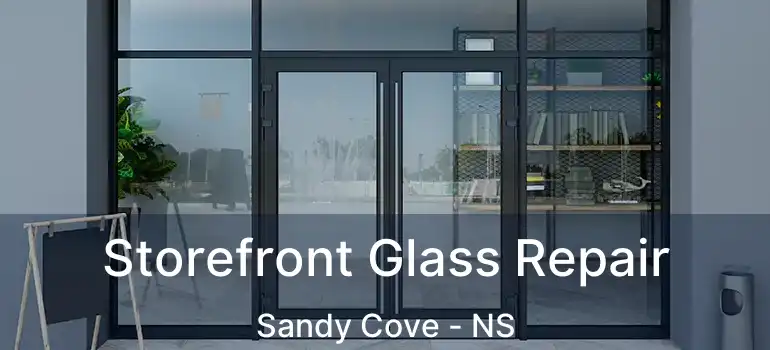  Storefront Glass Repair Sandy Cove - NS