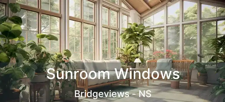  Sunroom Windows Bridgeviews - NS
