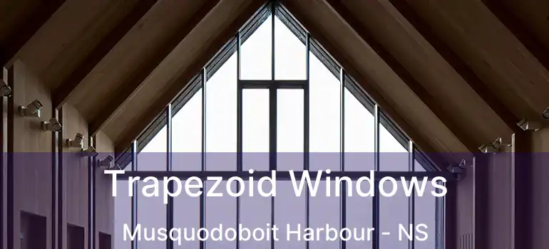  Trapezoid Windows Musquodoboit Harbour - NS