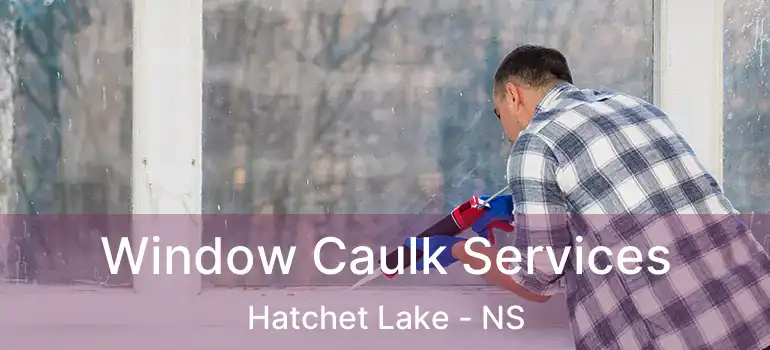  Window Caulk Services Hatchet Lake - NS