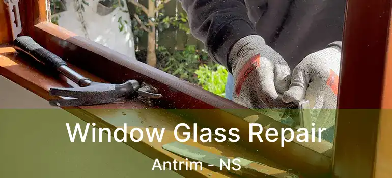  Window Glass Repair Antrim - NS