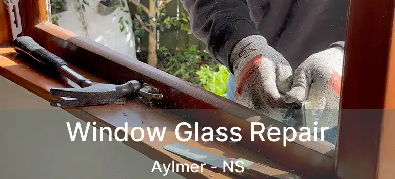  Window Glass Repair Aylmer - NS