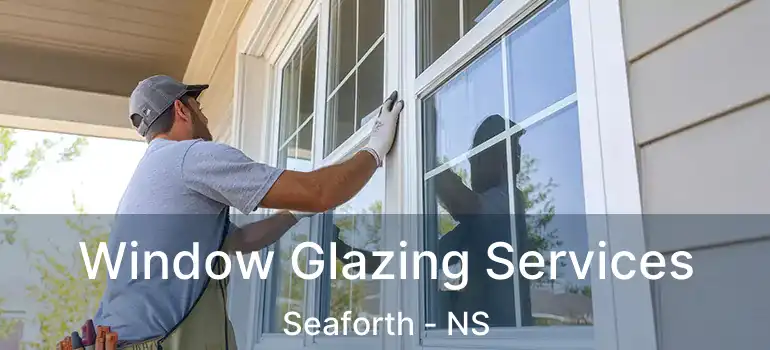  Window Glazing Services Seaforth - NS