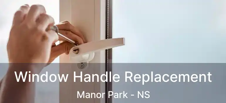  Window Handle Replacement Manor Park - NS