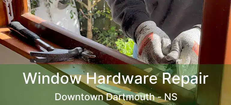  Window Hardware Repair Downtown Dartmouth - NS