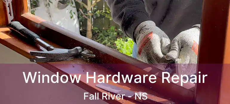  Window Hardware Repair Fall River - NS