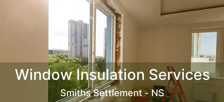  Window Insulation Services Smiths Settlement - NS