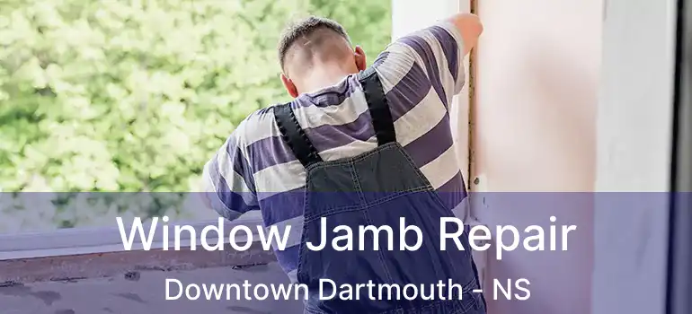  Window Jamb Repair Downtown Dartmouth - NS