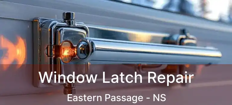 Window Latch Repair Eastern Passage - NS