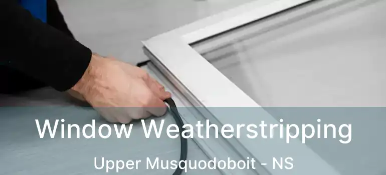  Window Weatherstripping Upper Musquodoboit - NS